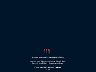 Segundo industrial C – diseño y creatividad Docentes:  Inés Sánchez, Gabriela Rubini, Ruth Ferrari, Ana Bidart y Analaura Antúnez Centro de Diseño – Farq – UdelaR 2010 