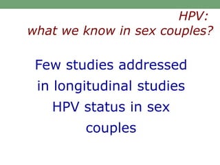 Few studies addressed
in longitudinal studies
HPV status in sex
couples
HPV:
what we know in sex couples?
 