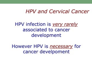 HPV infection is very rarely
associated to cancer
development
However HPV is necessary for
cancer develpoment
HPV and Cervical Cancer
 