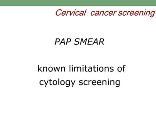 Cervical cancer screening
known limitations of
cytology screening
PAP SMEAR
 