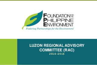LUZON REGIONAL ADVISORY
COMMITTEE (RAC)
2014-2016
 