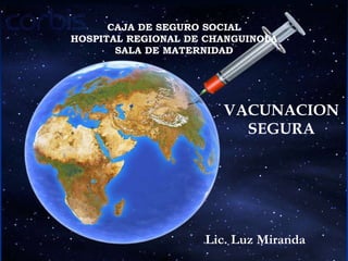 Lic. Luz Miranda CAJA DE SEGURO SOCIAL HOSPITAL REGIONAL DE CHANGUINOLA SALA DE MATERNIDAD VACUNACION SEGURA 