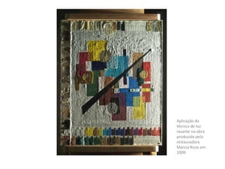 Aplicação da
técnica de luz
rasante na obra
produzida pela
restauradora
Márcia Rizzo em
2009
 