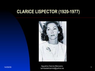 CLARICE LISPECTOR (1920-1977) 14/09/09 Agustina García Manzano. tarridadelmarmol@yahoo.es 