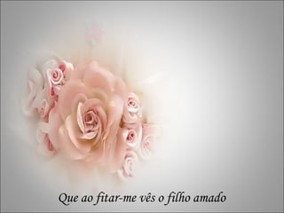 r r Que ao fitar-me vês o filho amado 