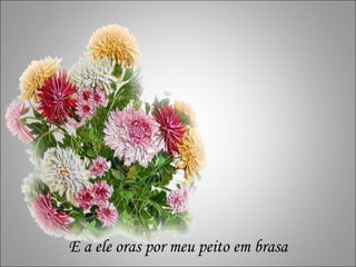 r r E a ele oras por meu peito em brasa 