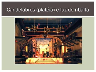 Candelabros (platéia) e luz de ribalta
 