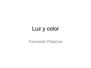 Luz y color

Fernando Palacios
 