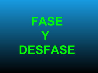 FASE
Y
DESFASE
 