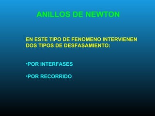 EN ESTE TIPO DE FENOMENO INTERVIENEN
DOS TIPOS DE DESFASAMIENTO:
•POR INTERFASES
•POR RECORRIDO
ANILLOS DE NEWTON
 