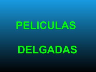 PELICULAS
DELGADAS
 