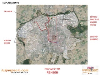 EMPLAZAMIENTO

TRANVIA
EDIFCIO
CERCA DE
ANILLO
VERDE

CENTRO
URBANO

ANILLO
VERDE

PROYECTO
RENZEB

 