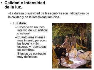 Calidad e intensidad de la luz. Luz dura ;  Procede de un foco intenso de luz artificial o natural. Cuanto más intensa mas intenso parecen las luces y más oscuras y recortadas las sombras. Efectos de contraste muy definidos. La dureza o suavidad de las sombras son indicadores de la calidad y de la intensidad lumínica.  