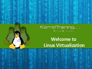 Welcome to
Linux Virtualization
 
