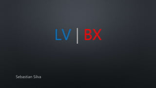LV | BX
Sebastian Silva
 