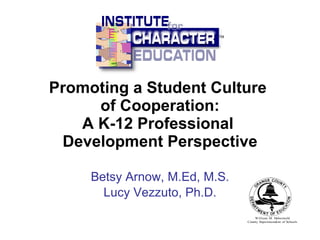 Promoting a Student Culture  of Cooperation: A K-12 Professional  Development Perspective Betsy Arnow, M.Ed, M.S. Lucy Vezzuto, Ph.D. TM 