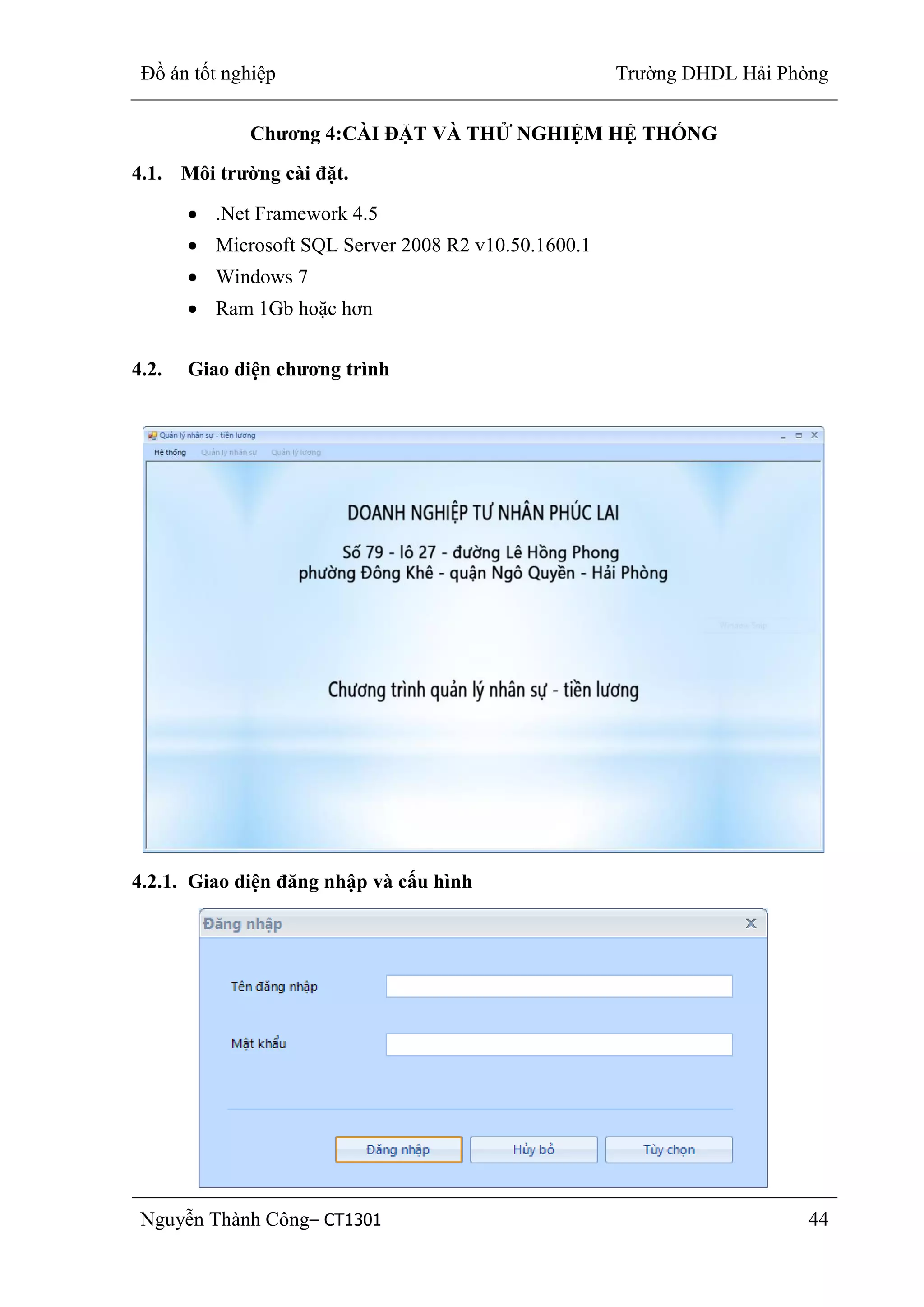 Đồ án tốt nghiệp Trường DHDL Hải Phòng
Nguyễn Thành Công– CT1301 44
Chƣơng 4:CÀI ĐẶT VÀ THỬ NGHIỆM HỆ THỐNG
4.1. Môi trƣờng cài đặt.
.Net Framework 4.5
Microsoft SQL Server 2008 R2 v10.50.1600.1
Windows 7
Ram 1Gb hoặc hơn
4.2. Giao diện chƣơng trình
4.2.1. Giao diện đăng nhập và cấu hình
 