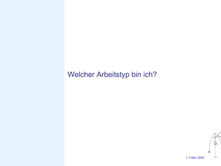 Welcher Arbeitstyp bin ich?




                              © Faltin 2009
 