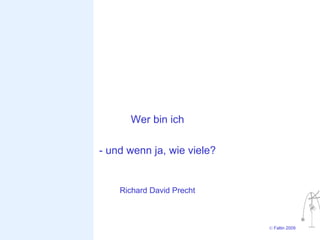 Wer bin ich

- und wenn ja, wie viele?


    Richard David Precht



                            © Faltin 2009
 