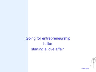 Going for entrepreneurship
           is like
   starting a love affair



                             © Faltin 2009
 