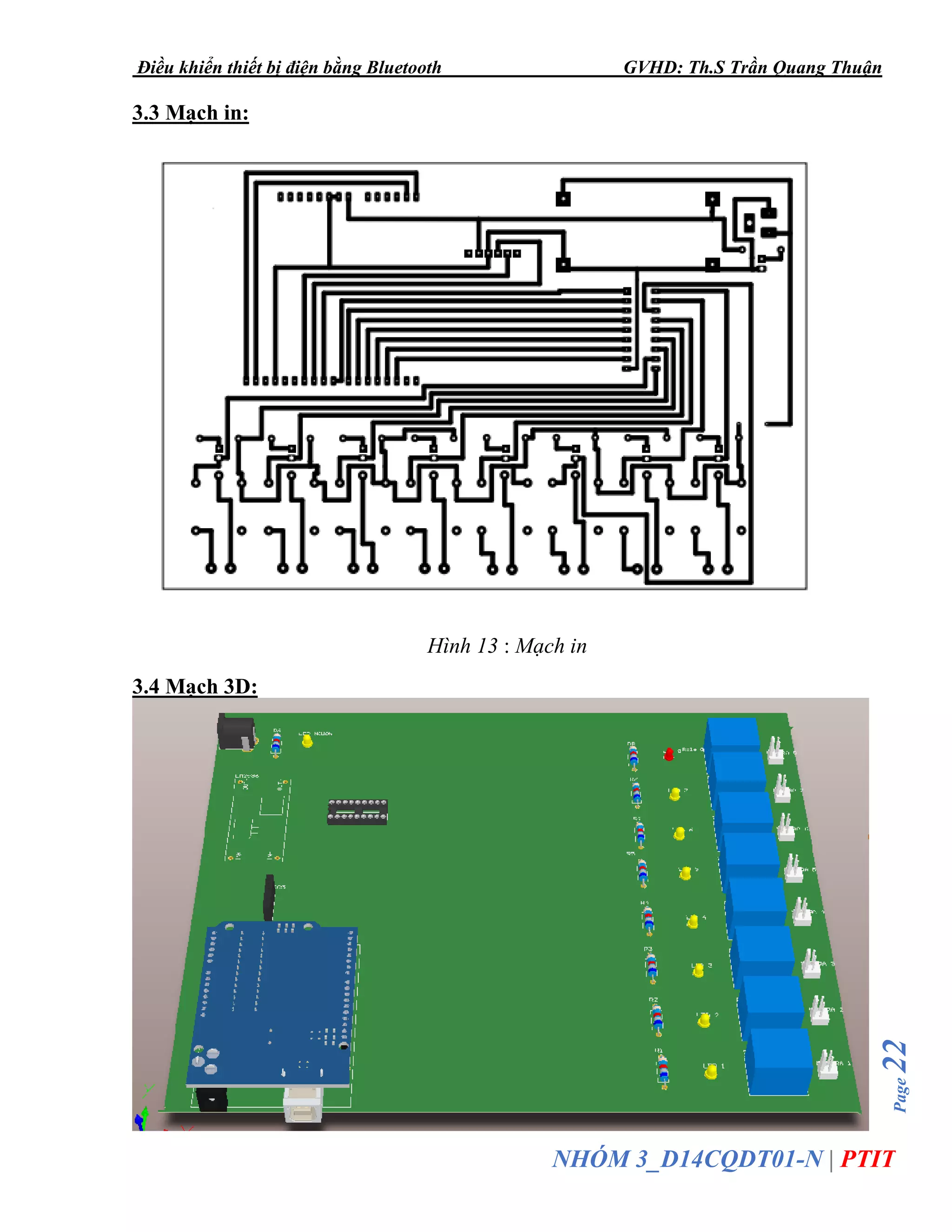 Điều khiển thiết bị điện bằng Bluetooth GVHD: Th.S Trần Quang Thuận
Page22
NHÓM 3_D14CQDT01-N | PTIT
3.3 Mạch in:
Hình 13 : Mạch in
3.4 Mạch 3D:
 