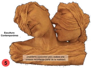 (mantiene iconicidad pero realiza una
síntesis recortando parte de la realidad)
Escultura
Contemporánea
5
 