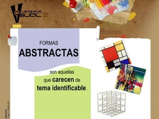 FORMAS
ABSTRACTAS
son aquellas
que carecen de
tema identificable .
 