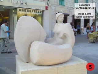 Escultura
Contemporánea
Rosa Serra
“Dona de Palma“
5
 