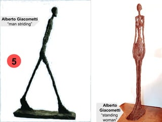 Alberto Giacometti
“man striding”
Alberto
Giacometti
“standing
woman”
5
 