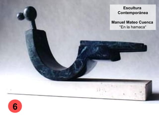 Escultura
Contemporánea
Manuel Mateo Cuenca
“En la hamaca“
6
 