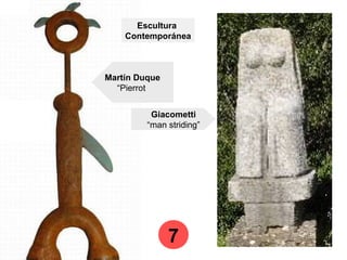 Escultura
Contemporánea
Giacometti
“man striding”
Martín Duque
“Pierrot
7
 