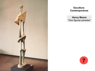Henry Moore
“Dos figuras paradas”
Escultura
Contemporánea
7
 