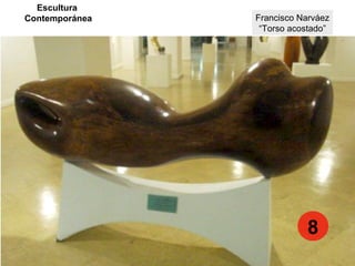 Escultura
Contemporánea Francisco Narváez
“Torso acostado”
8
 