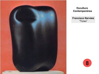 Francisco Narváez
“Torso”
Escultura
Contemporánea
8
 