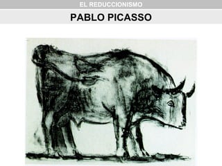 EL REDUCCIONISMO
PABLO PICASSO
 