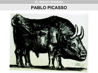 EL REDUCCIONISMO
PABLO PICASSO
 