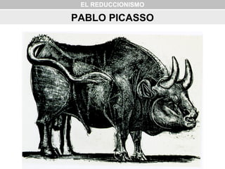 EL REDUCCIONISMO
PABLO PICASSO
 