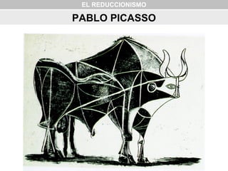 EL REDUCCIONISMO
PABLO PICASSO
 