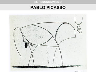 EL REDUCCIONISMO
PABLO PICASSO
 