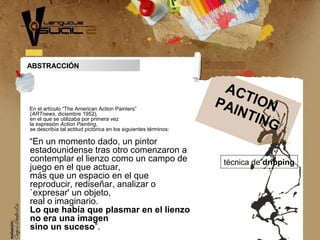 ABSTRACCIÓN
En el artículo “The American Action Painters”
(ARTnews, diciembre 1952),
en el que se utilizaba por primera ve...