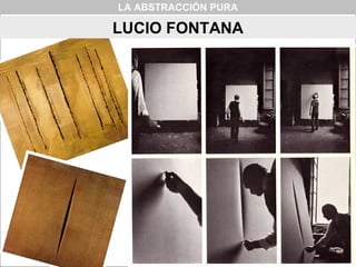 LA ABSTRACCIÓN PURA
LUCIO FONTANA
 