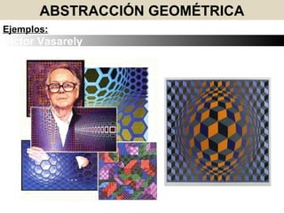 Victor Vasarely
ABSTRACCIÓN GEOMÉTRICA
Ejemplos:
 