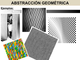 Bridget Riley
ABSTRACCIÓN GEOMÉTRICA
Ejemplos:
 