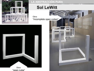 LA ABSTRACCIÓN PURA
Sol LeWitt
Obra:
“incomplete open cubes”
Obra:
“open cube”
 