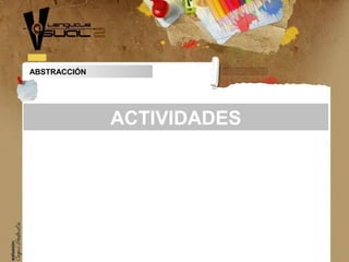 ABSTRACCIÓN
ACTIVIDADES
 