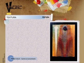 TEXTURA PINTURA
PÉREZ CELIS – Camino al conocimiento
 