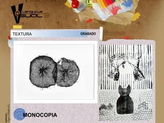 TEXTURA GRABADO
MONOCOPIA
 