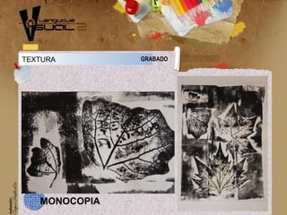 TEXTURA GRABADO
MONOCOPIA
 