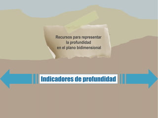 Indicadores de profundidad
Recursos para representar
la profundidad
en el plano bidimensional
 