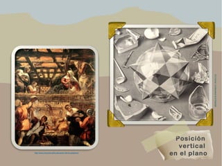 Posición
vertical
en el plano
M.CEscher:LaNaturalezadelaRealidad
http://www.evocarte.es/la-adoracion-de-los-pastores/
 